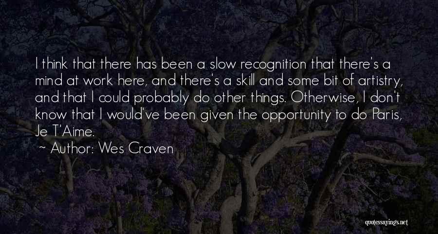 Wes Craven Quotes: I Think That There Has Been A Slow Recognition That There's A Mind At Work Here, And There's A Skill