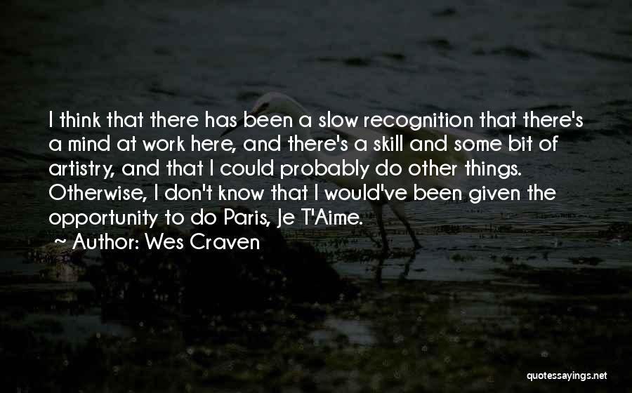 Wes Craven Quotes: I Think That There Has Been A Slow Recognition That There's A Mind At Work Here, And There's A Skill