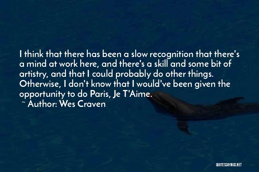 Wes Craven Quotes: I Think That There Has Been A Slow Recognition That There's A Mind At Work Here, And There's A Skill