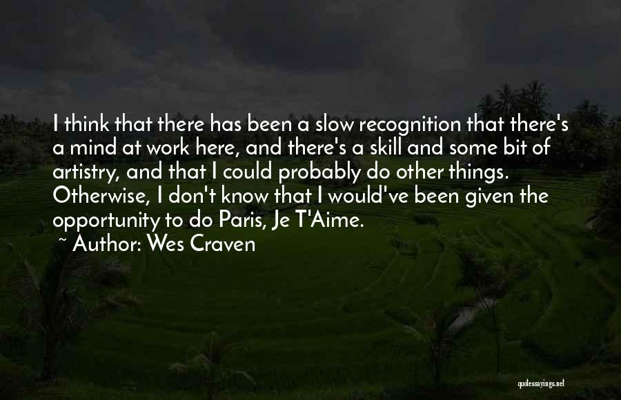 Wes Craven Quotes: I Think That There Has Been A Slow Recognition That There's A Mind At Work Here, And There's A Skill