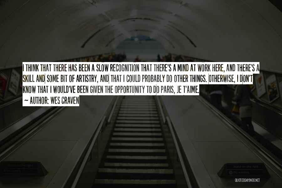 Wes Craven Quotes: I Think That There Has Been A Slow Recognition That There's A Mind At Work Here, And There's A Skill