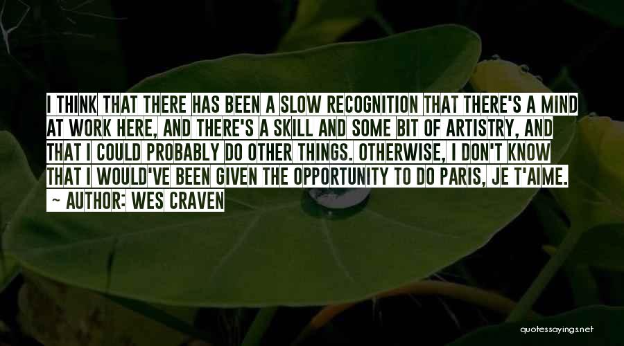 Wes Craven Quotes: I Think That There Has Been A Slow Recognition That There's A Mind At Work Here, And There's A Skill