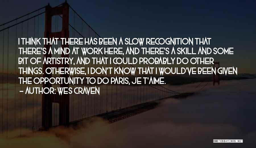 Wes Craven Quotes: I Think That There Has Been A Slow Recognition That There's A Mind At Work Here, And There's A Skill