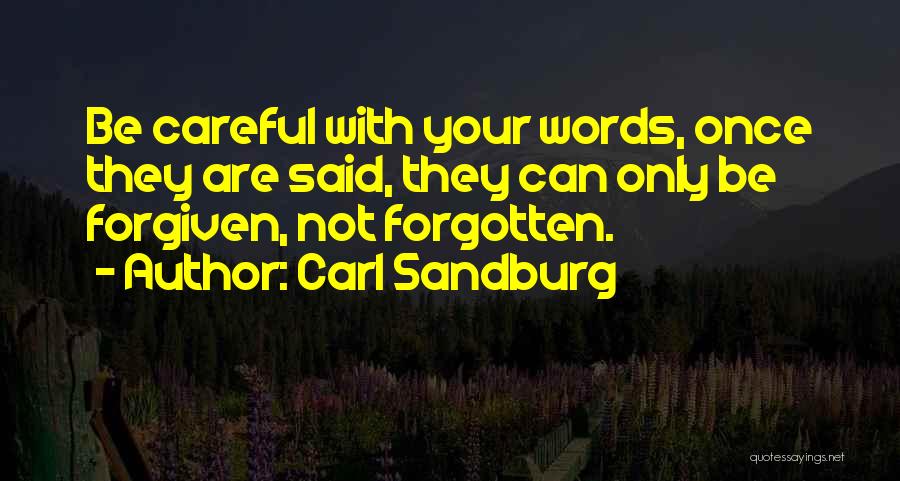 Carl Sandburg Quotes: Be Careful With Your Words, Once They Are Said, They Can Only Be Forgiven, Not Forgotten.