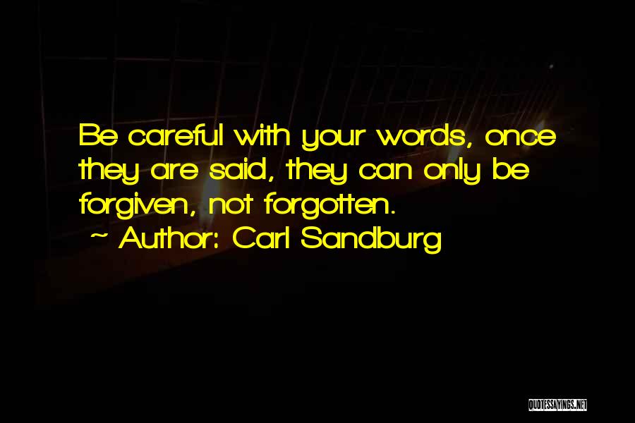 Carl Sandburg Quotes: Be Careful With Your Words, Once They Are Said, They Can Only Be Forgiven, Not Forgotten.