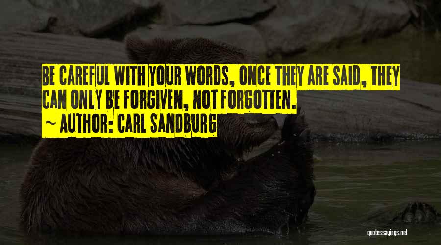 Carl Sandburg Quotes: Be Careful With Your Words, Once They Are Said, They Can Only Be Forgiven, Not Forgotten.