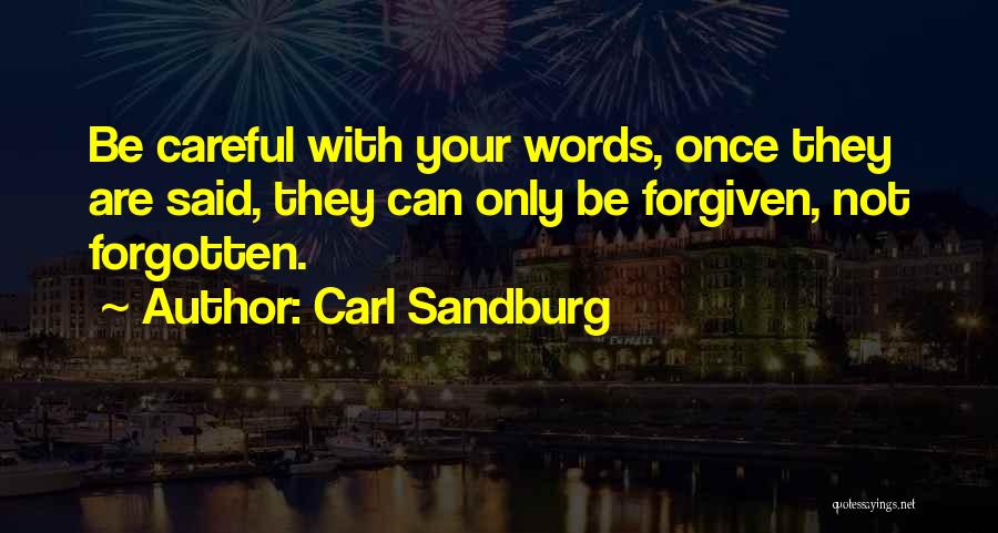 Carl Sandburg Quotes: Be Careful With Your Words, Once They Are Said, They Can Only Be Forgiven, Not Forgotten.