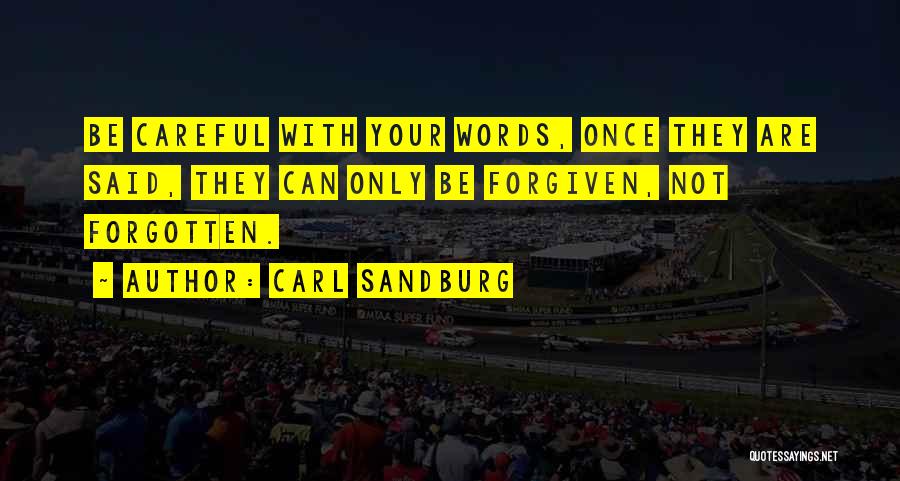 Carl Sandburg Quotes: Be Careful With Your Words, Once They Are Said, They Can Only Be Forgiven, Not Forgotten.