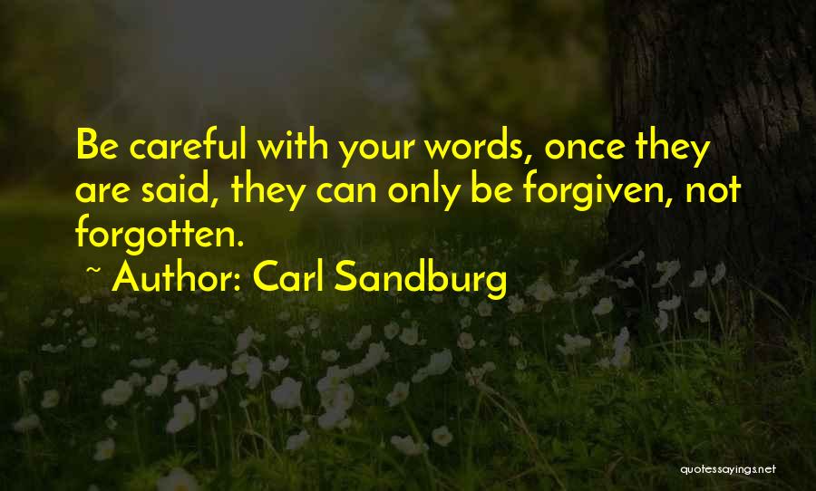 Carl Sandburg Quotes: Be Careful With Your Words, Once They Are Said, They Can Only Be Forgiven, Not Forgotten.