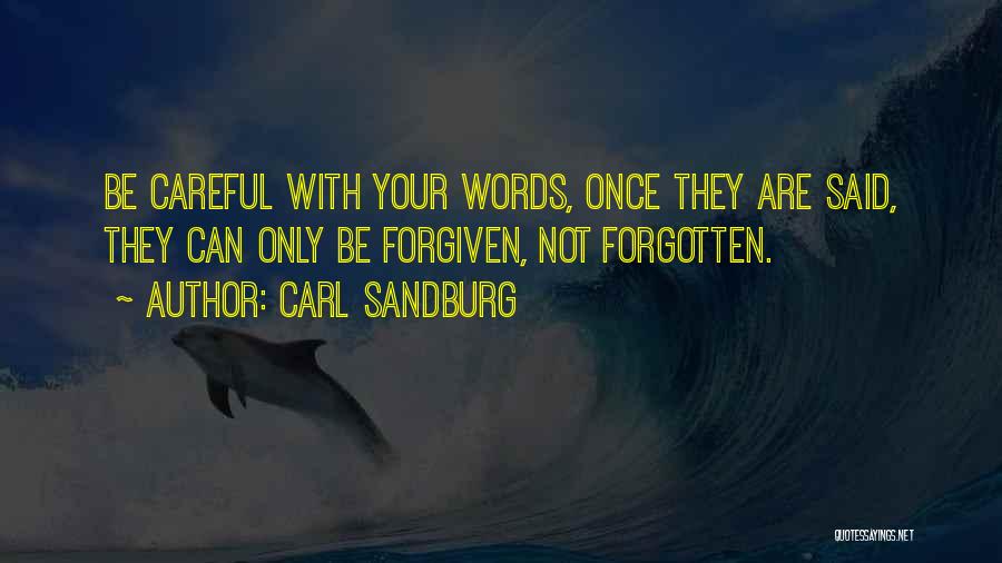 Carl Sandburg Quotes: Be Careful With Your Words, Once They Are Said, They Can Only Be Forgiven, Not Forgotten.