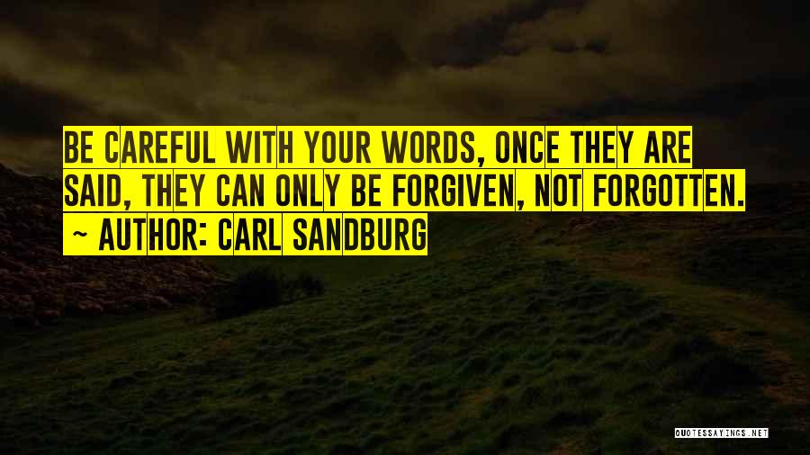 Carl Sandburg Quotes: Be Careful With Your Words, Once They Are Said, They Can Only Be Forgiven, Not Forgotten.