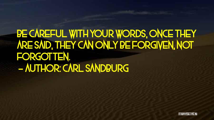 Carl Sandburg Quotes: Be Careful With Your Words, Once They Are Said, They Can Only Be Forgiven, Not Forgotten.