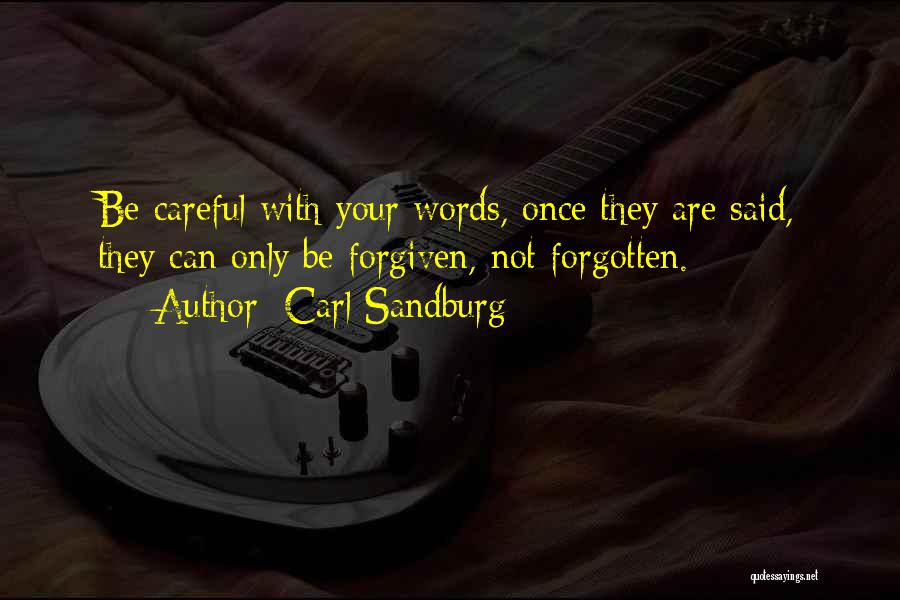 Carl Sandburg Quotes: Be Careful With Your Words, Once They Are Said, They Can Only Be Forgiven, Not Forgotten.