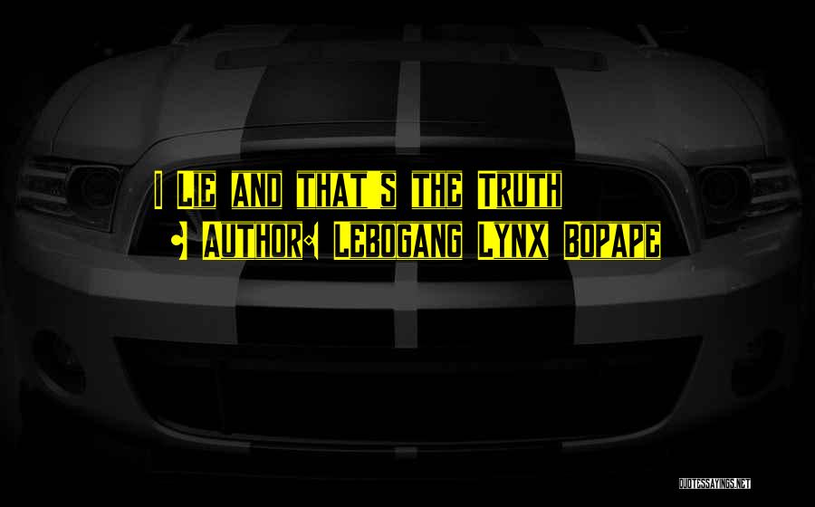 Lebogang Lynx Bopape Quotes: I Lie And That's The Truth