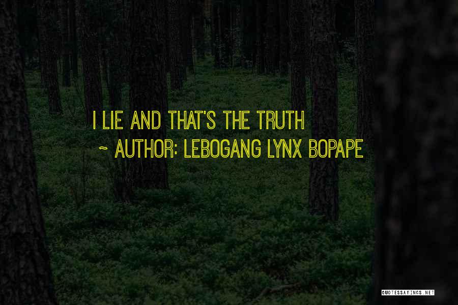 Lebogang Lynx Bopape Quotes: I Lie And That's The Truth