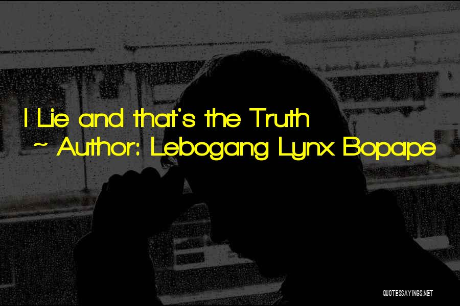 Lebogang Lynx Bopape Quotes: I Lie And That's The Truth