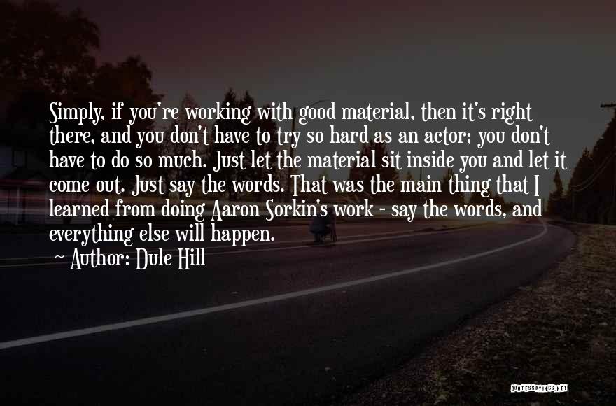 Dule Hill Quotes: Simply, If You're Working With Good Material, Then It's Right There, And You Don't Have To Try So Hard As