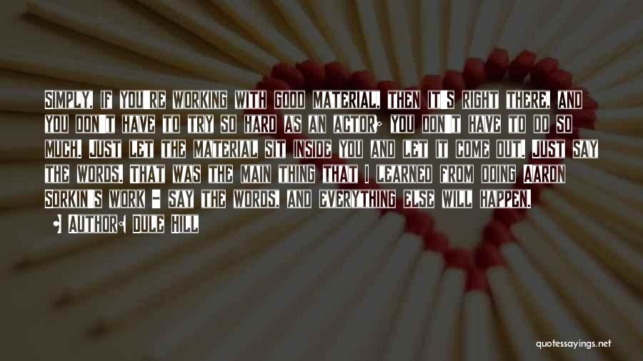 Dule Hill Quotes: Simply, If You're Working With Good Material, Then It's Right There, And You Don't Have To Try So Hard As