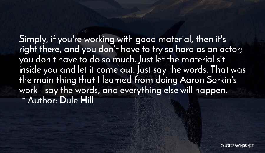 Dule Hill Quotes: Simply, If You're Working With Good Material, Then It's Right There, And You Don't Have To Try So Hard As