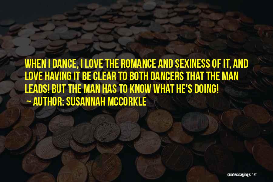 Susannah McCorkle Quotes: When I Dance, I Love The Romance And Sexiness Of It, And Love Having It Be Clear To Both Dancers