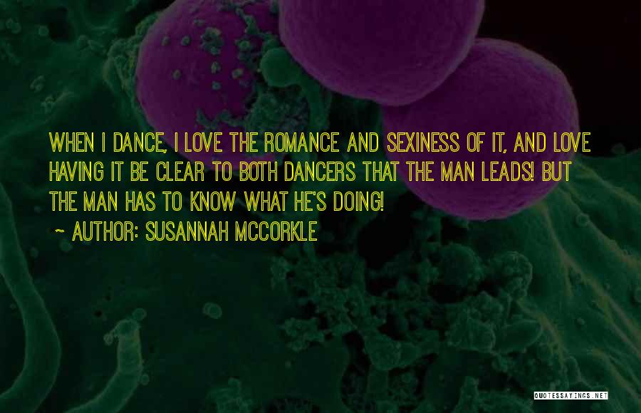 Susannah McCorkle Quotes: When I Dance, I Love The Romance And Sexiness Of It, And Love Having It Be Clear To Both Dancers