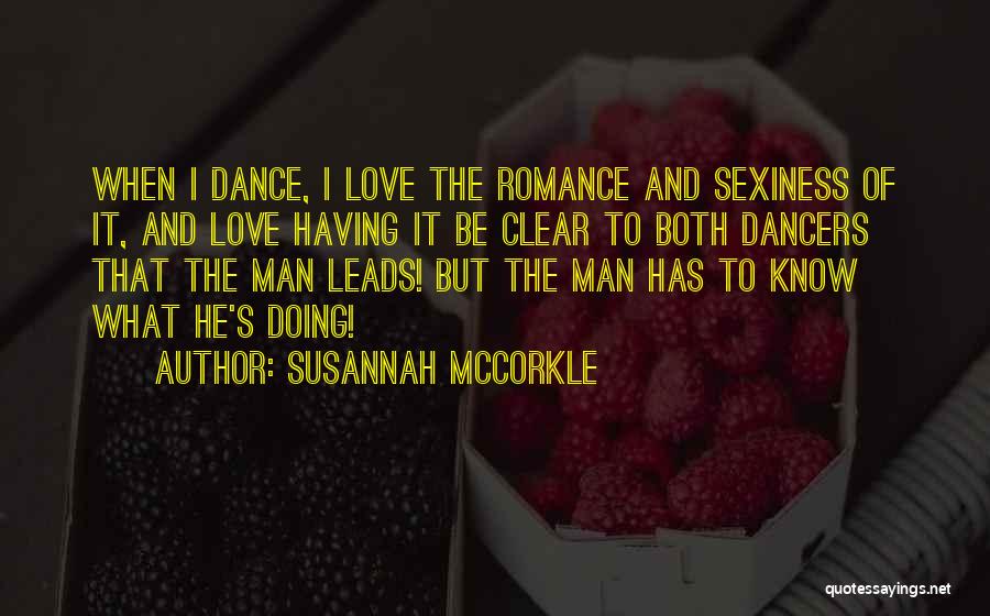 Susannah McCorkle Quotes: When I Dance, I Love The Romance And Sexiness Of It, And Love Having It Be Clear To Both Dancers