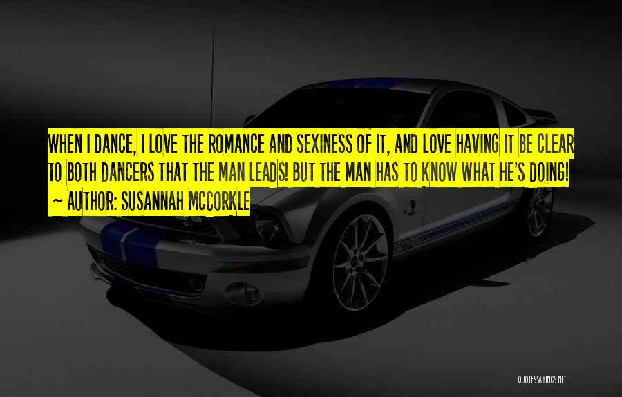 Susannah McCorkle Quotes: When I Dance, I Love The Romance And Sexiness Of It, And Love Having It Be Clear To Both Dancers