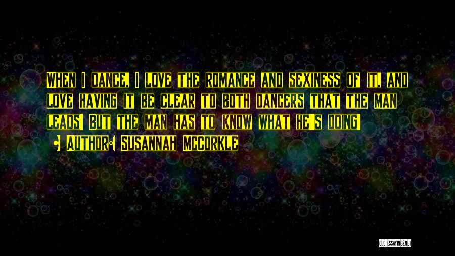 Susannah McCorkle Quotes: When I Dance, I Love The Romance And Sexiness Of It, And Love Having It Be Clear To Both Dancers