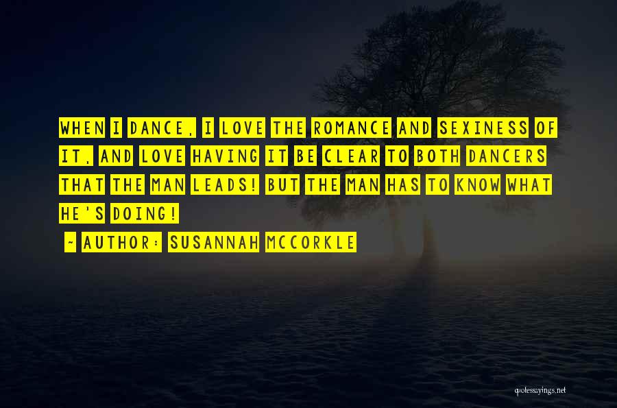 Susannah McCorkle Quotes: When I Dance, I Love The Romance And Sexiness Of It, And Love Having It Be Clear To Both Dancers