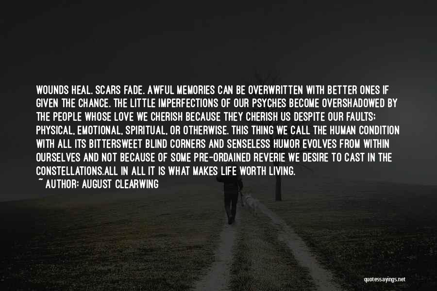 August Clearwing Quotes: Wounds Heal. Scars Fade. Awful Memories Can Be Overwritten With Better Ones If Given The Chance. The Little Imperfections Of