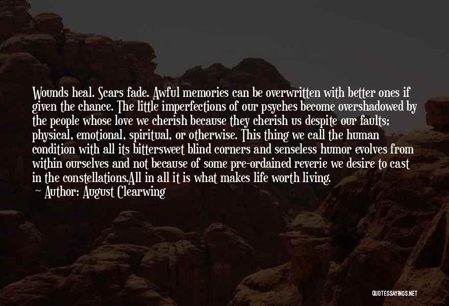 August Clearwing Quotes: Wounds Heal. Scars Fade. Awful Memories Can Be Overwritten With Better Ones If Given The Chance. The Little Imperfections Of