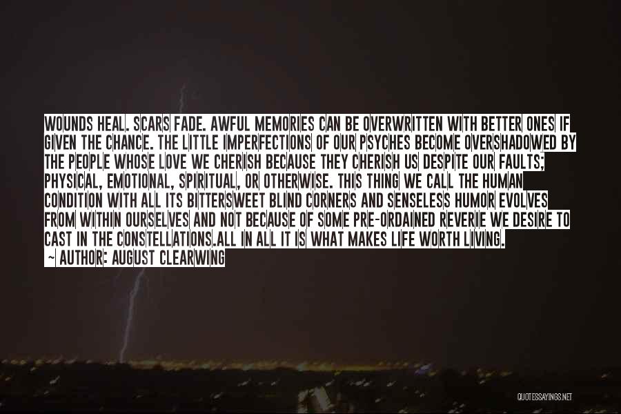 August Clearwing Quotes: Wounds Heal. Scars Fade. Awful Memories Can Be Overwritten With Better Ones If Given The Chance. The Little Imperfections Of