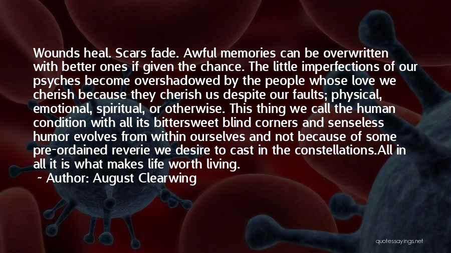 August Clearwing Quotes: Wounds Heal. Scars Fade. Awful Memories Can Be Overwritten With Better Ones If Given The Chance. The Little Imperfections Of