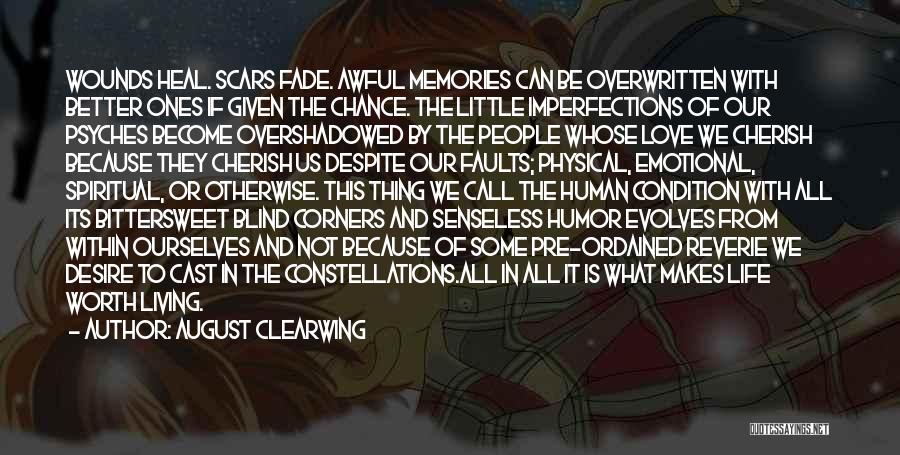 August Clearwing Quotes: Wounds Heal. Scars Fade. Awful Memories Can Be Overwritten With Better Ones If Given The Chance. The Little Imperfections Of