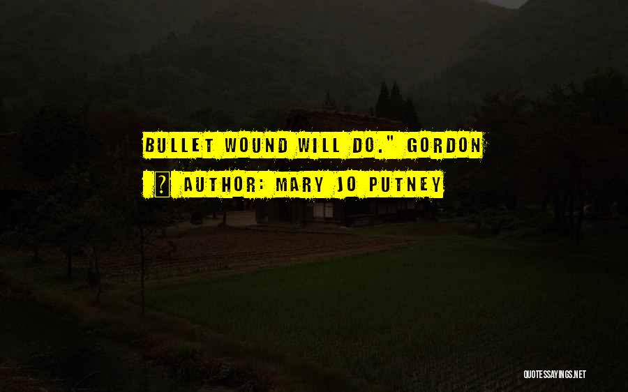 Mary Jo Putney Quotes: Bullet Wound Will Do. Gordon