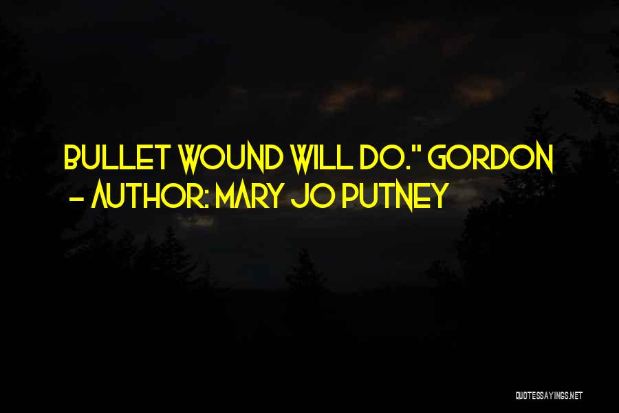 Mary Jo Putney Quotes: Bullet Wound Will Do. Gordon