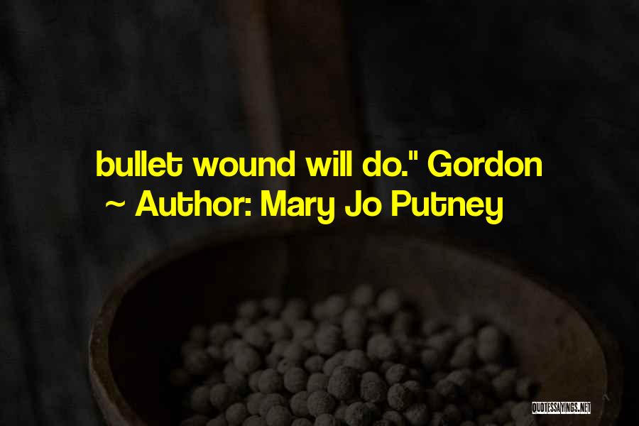 Mary Jo Putney Quotes: Bullet Wound Will Do. Gordon