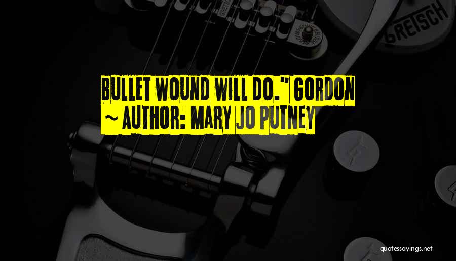 Mary Jo Putney Quotes: Bullet Wound Will Do. Gordon