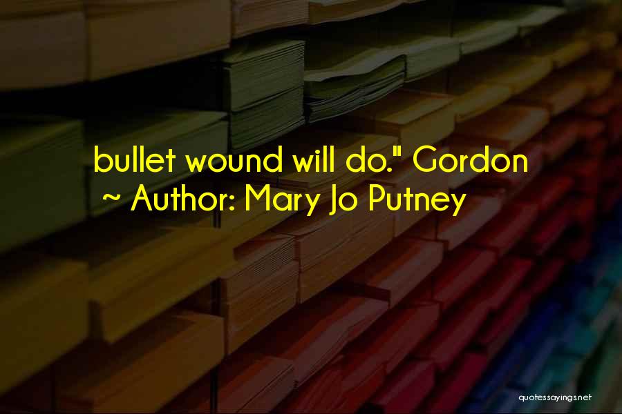 Mary Jo Putney Quotes: Bullet Wound Will Do. Gordon