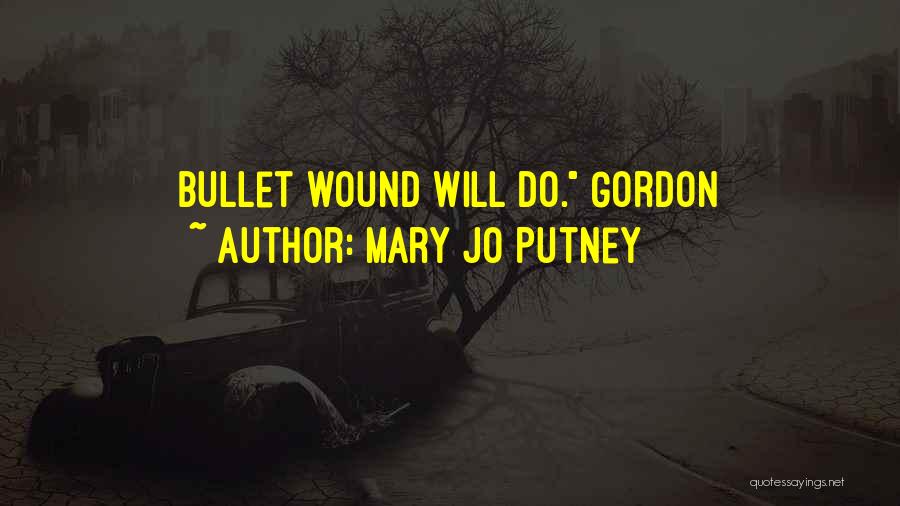 Mary Jo Putney Quotes: Bullet Wound Will Do. Gordon