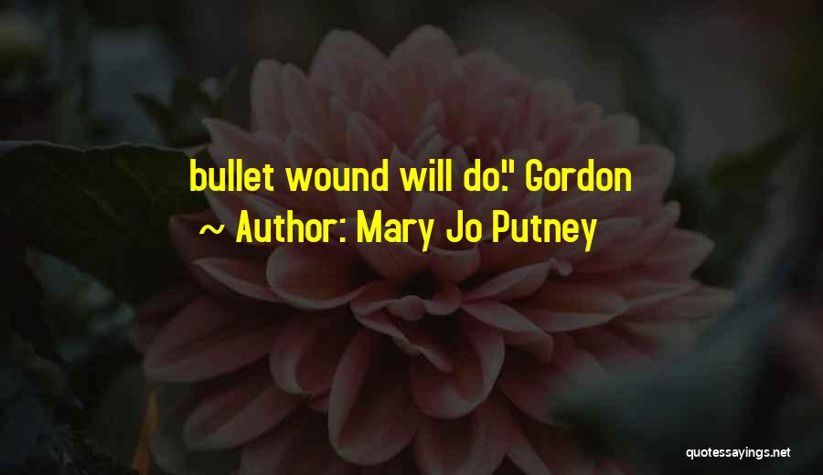 Mary Jo Putney Quotes: Bullet Wound Will Do. Gordon