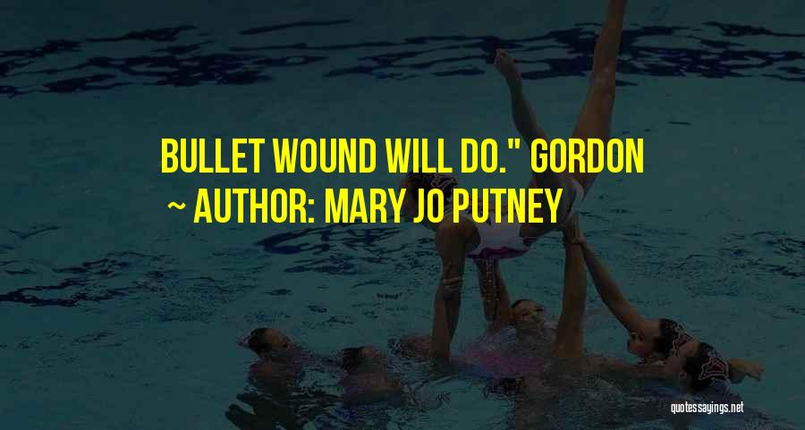 Mary Jo Putney Quotes: Bullet Wound Will Do. Gordon