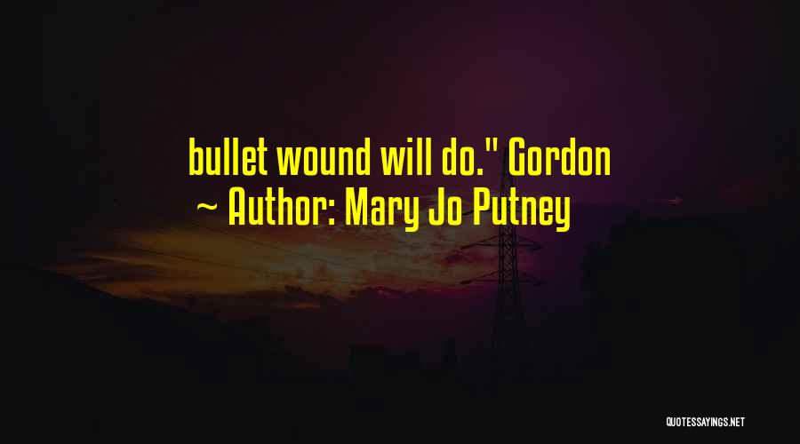 Mary Jo Putney Quotes: Bullet Wound Will Do. Gordon
