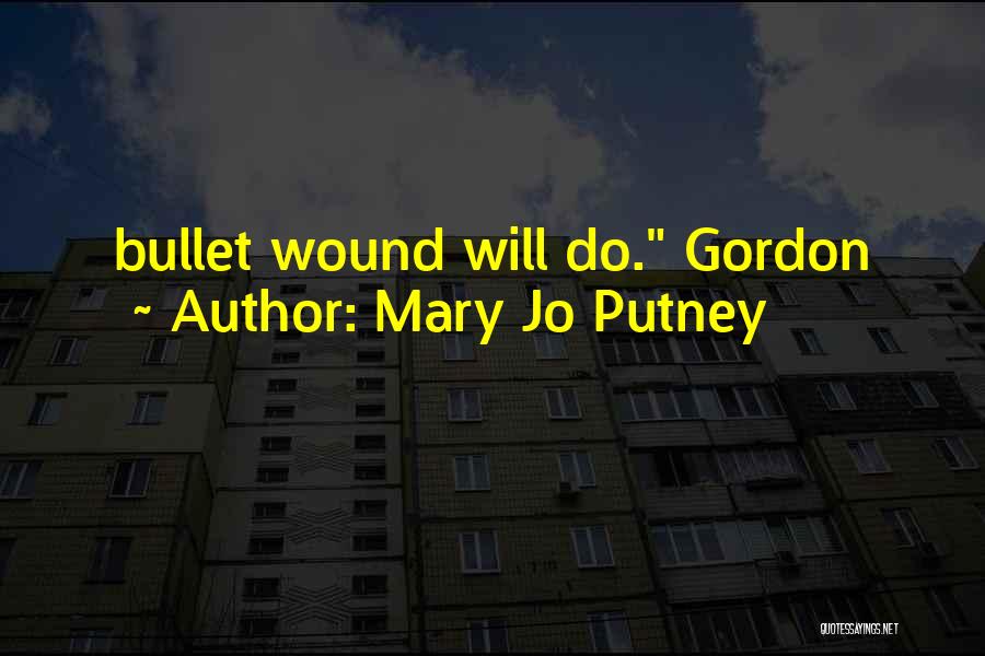 Mary Jo Putney Quotes: Bullet Wound Will Do. Gordon