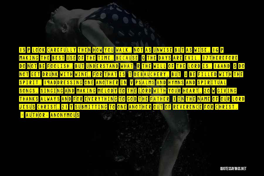 Anonymous Quotes: 15 P Look Carefully Then How You Walk, Not As Unwise But As Wise, 16 P Making The Best Use