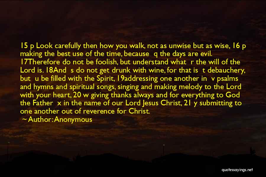 Anonymous Quotes: 15 P Look Carefully Then How You Walk, Not As Unwise But As Wise, 16 P Making The Best Use