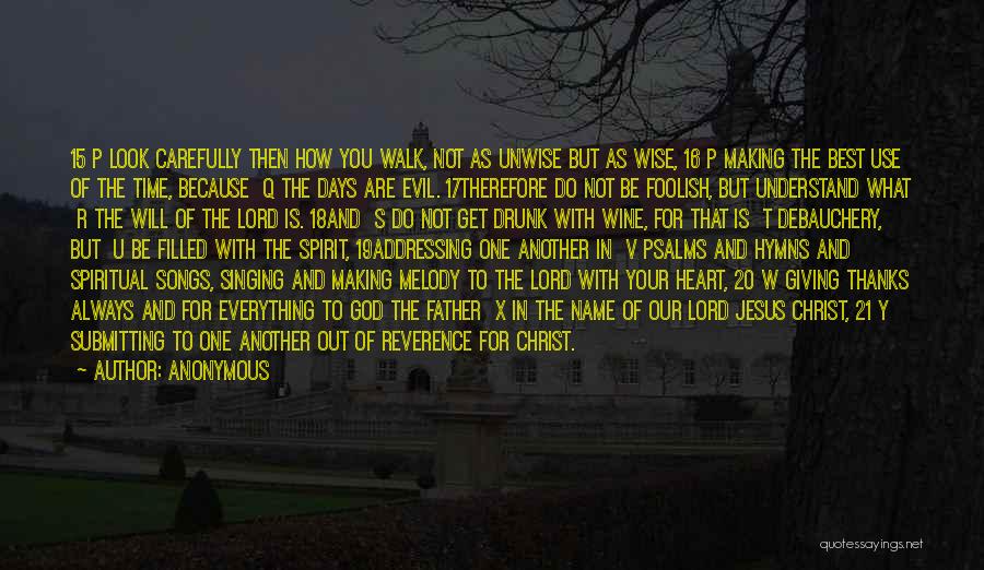 Anonymous Quotes: 15 P Look Carefully Then How You Walk, Not As Unwise But As Wise, 16 P Making The Best Use