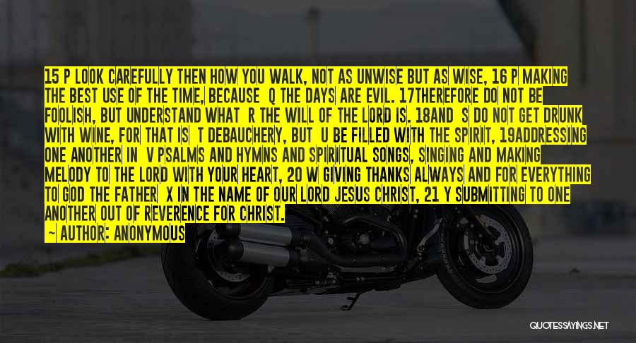 Anonymous Quotes: 15 P Look Carefully Then How You Walk, Not As Unwise But As Wise, 16 P Making The Best Use