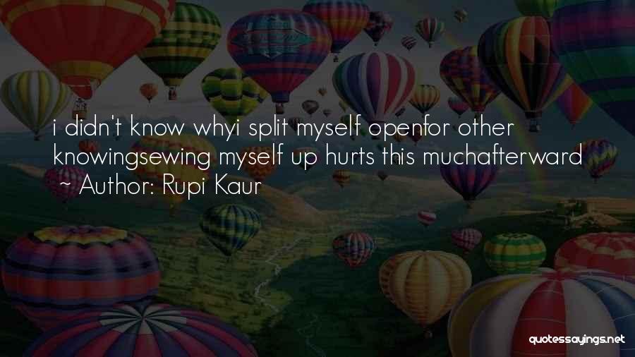 Rupi Kaur Quotes: I Didn't Know Whyi Split Myself Openfor Other Knowingsewing Myself Up Hurts This Muchafterward