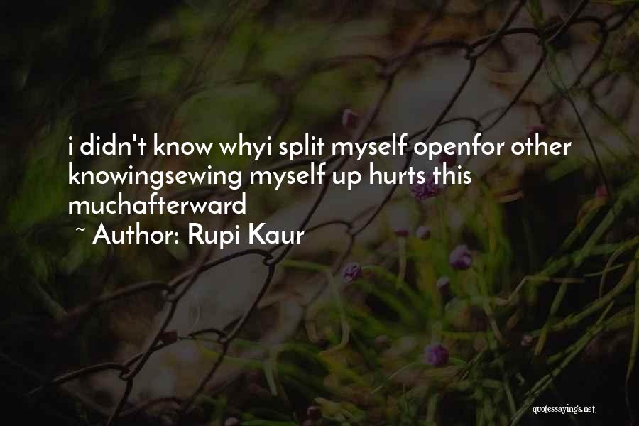 Rupi Kaur Quotes: I Didn't Know Whyi Split Myself Openfor Other Knowingsewing Myself Up Hurts This Muchafterward